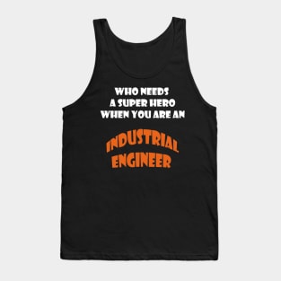Who need a super hero when you are an Industrial Engineer T-shirts Tank Top